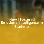 How I Fostered Emotional Intelligence in Students