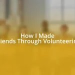 How I Made Friends Through Volunteering