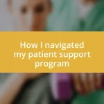 How I navigated my patient support program