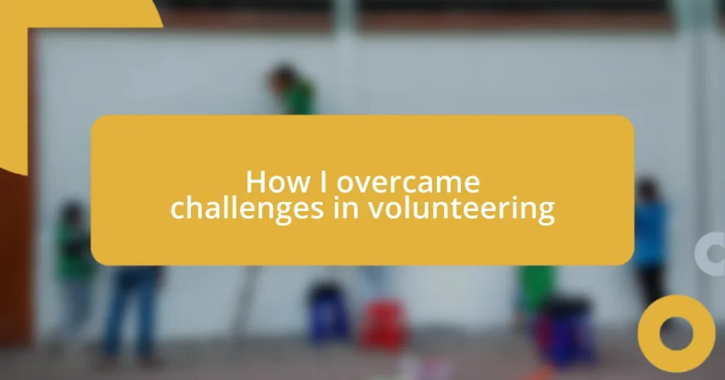 How I overcame challenges in volunteering