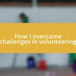 How I overcame challenges in volunteering