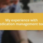 My experience with medication management tools