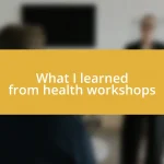 What I learned from health workshops