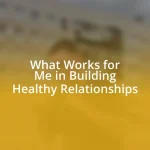 What Works for Me in Building Healthy Relationships