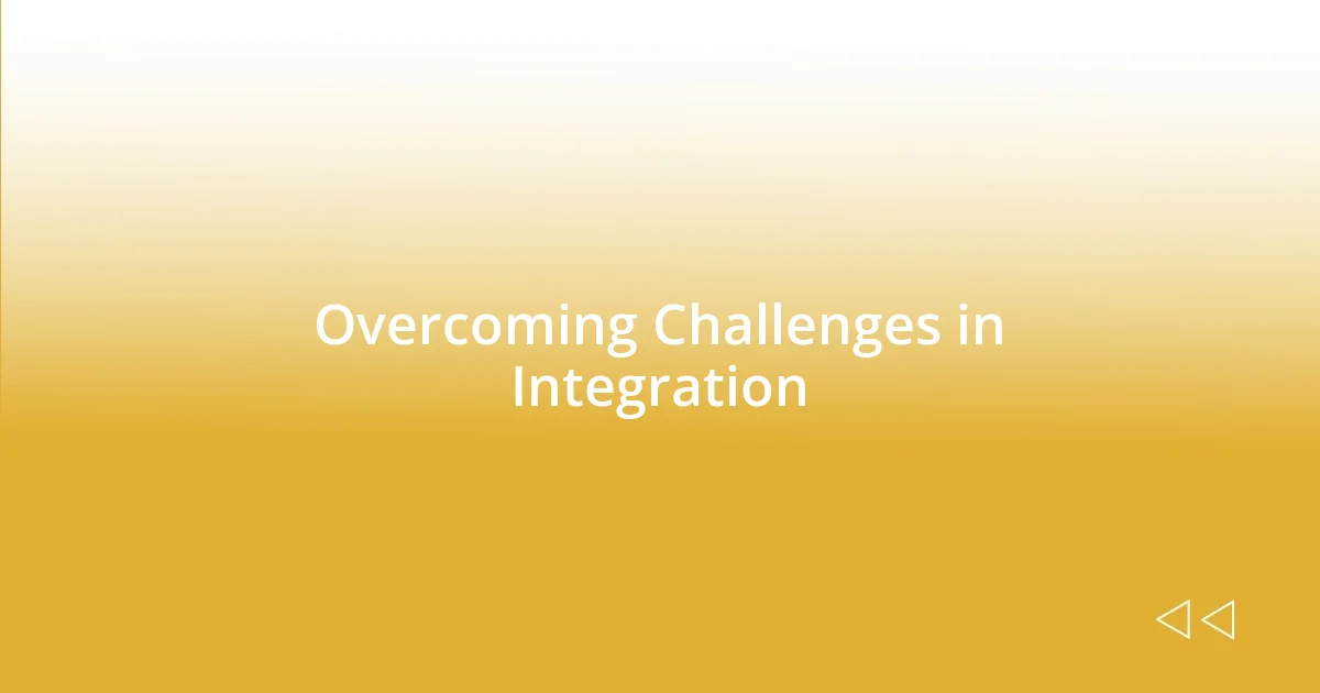 Overcoming Challenges in Integration