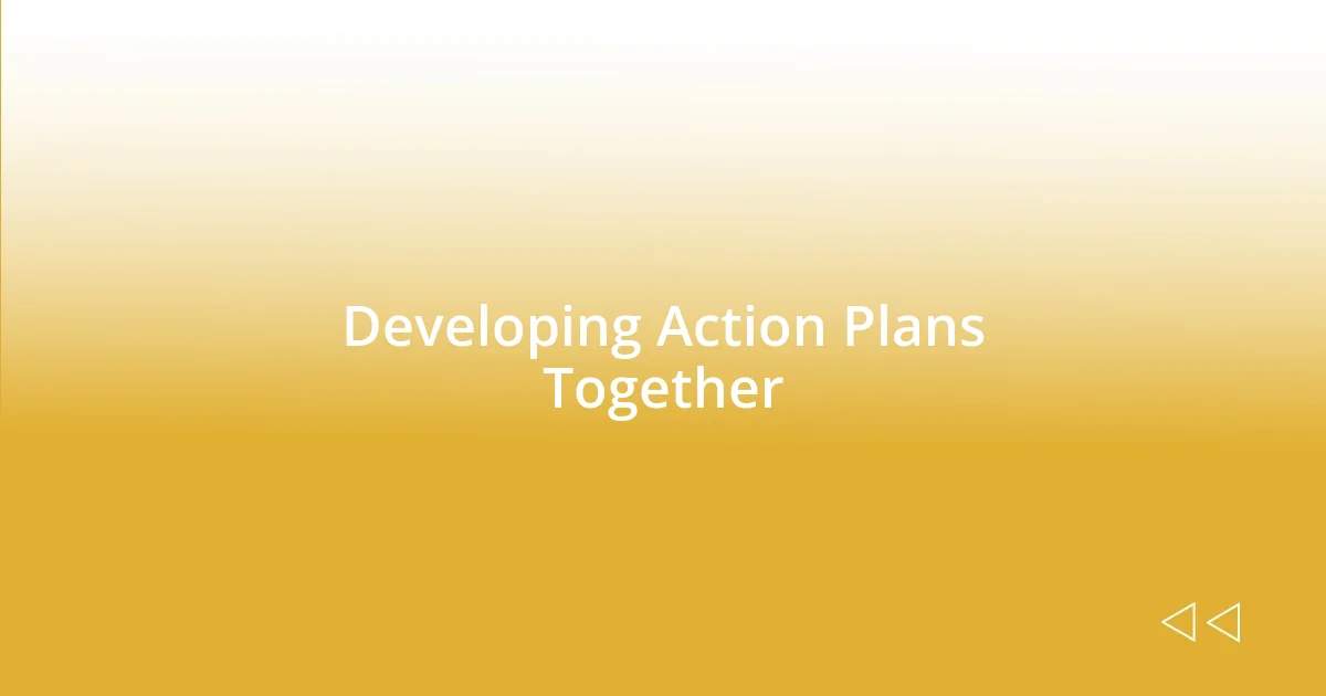 Developing Action Plans Together