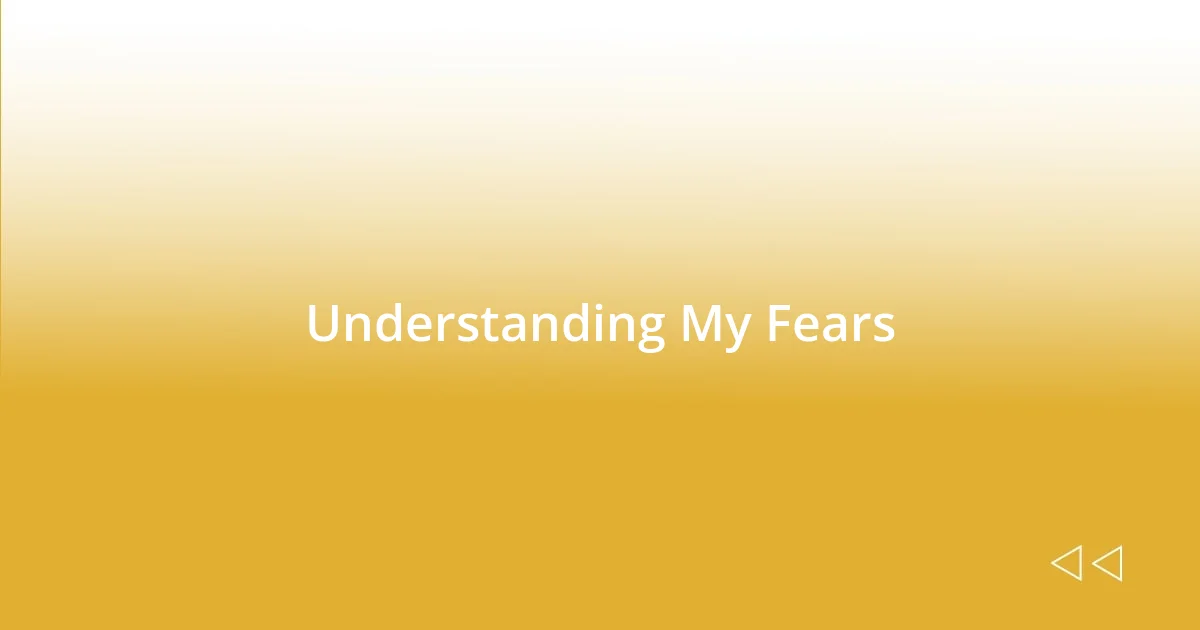 Understanding My Fears