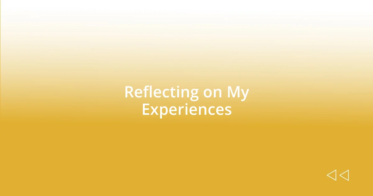 Reflecting on My Experiences