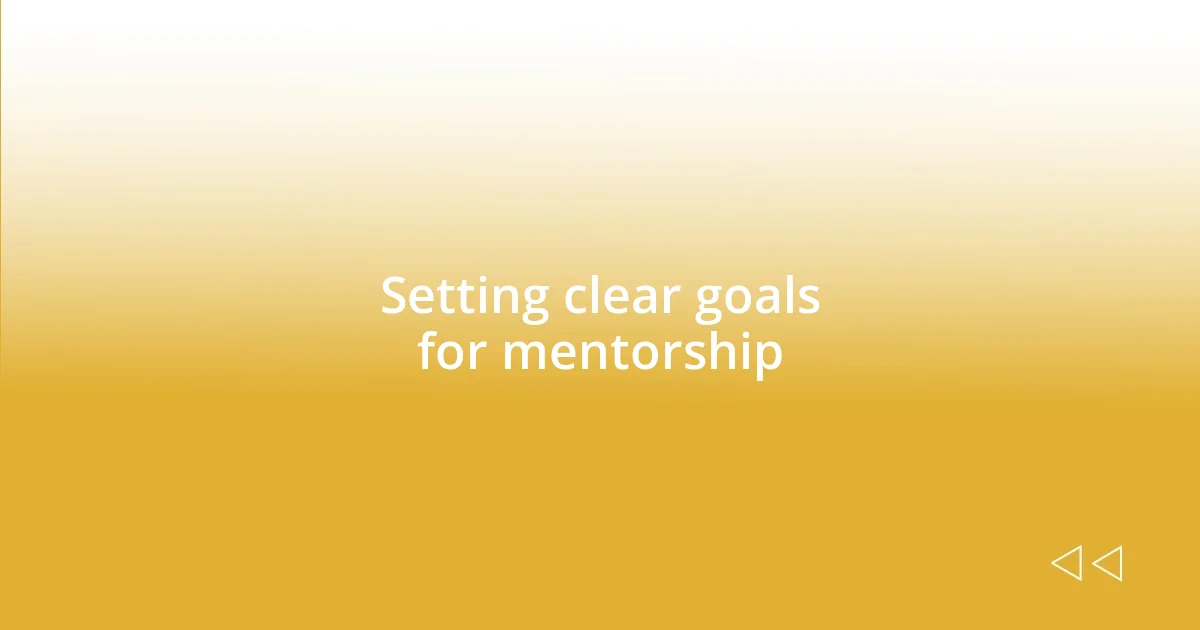 Setting clear goals for mentorship