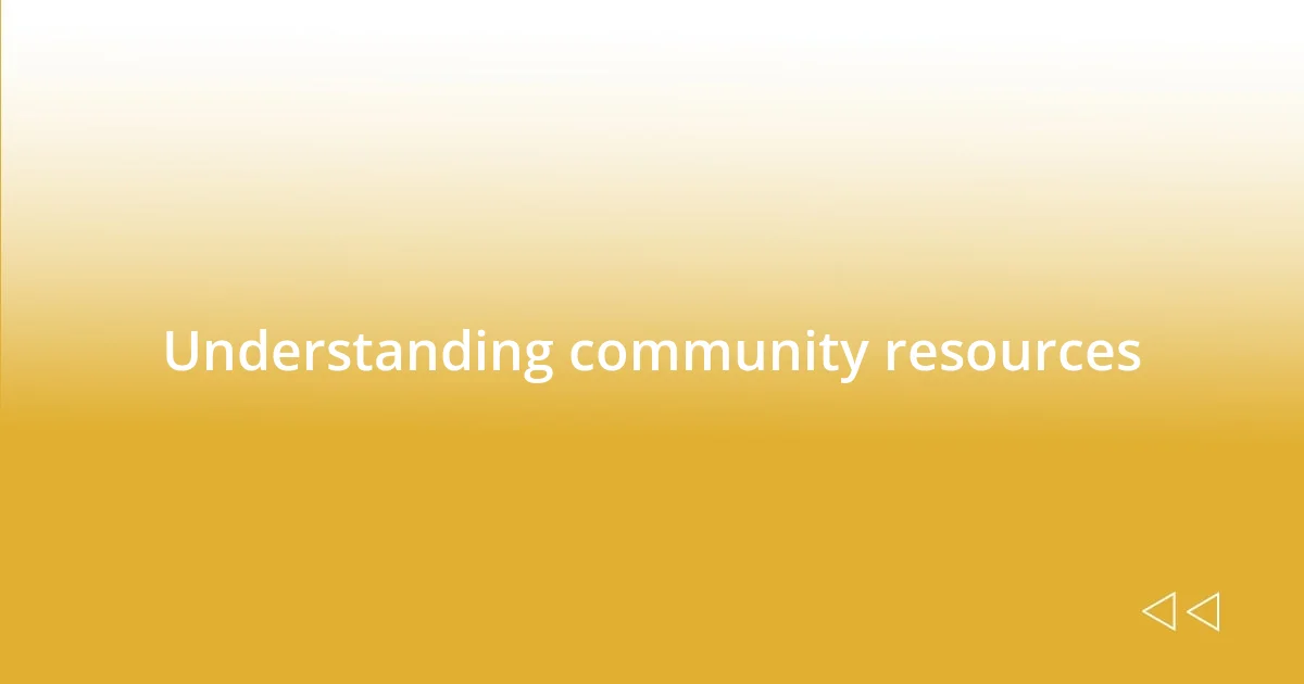 Understanding community resources