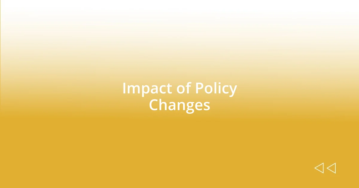 Impact of Policy Changes