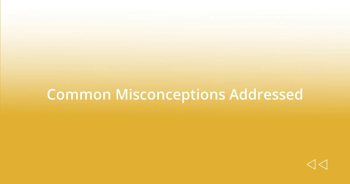 Common Misconceptions Addressed