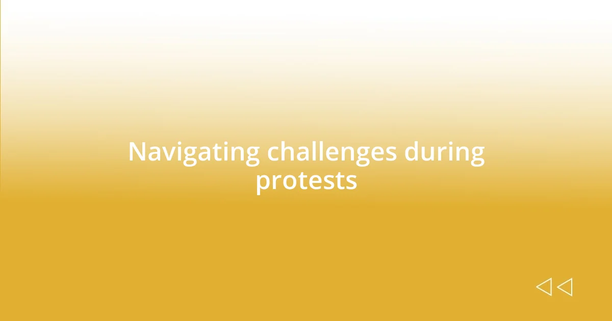 Navigating challenges during protests