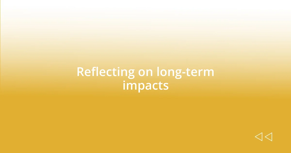 Reflecting on long-term impacts